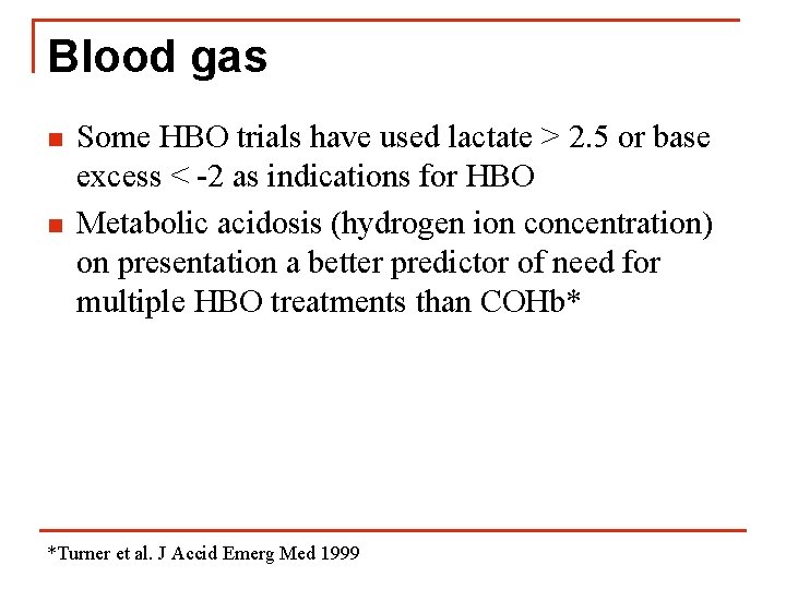 Blood gas n n Some HBO trials have used lactate > 2. 5 or