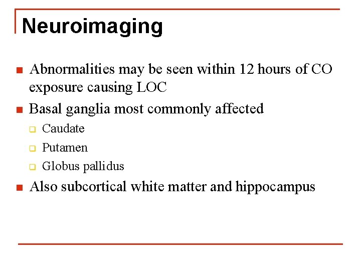 Neuroimaging n n Abnormalities may be seen within 12 hours of CO exposure causing