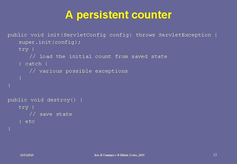 A persistent counter public void init(Servlet. Config config) throws Servlet. Exception { super. init(config); A persistent counter public void init(Servlet. Config config) throws Servlet. Exception { super. init(config);