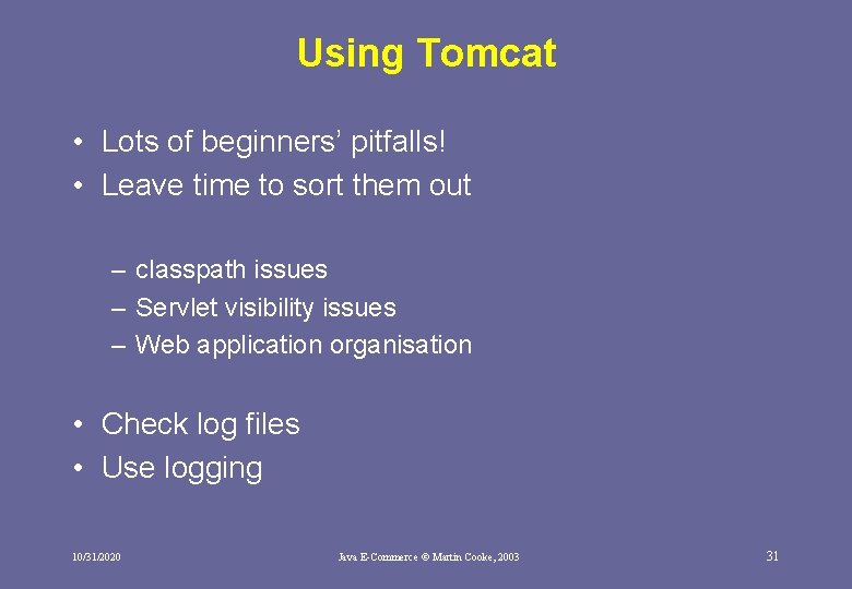 Using Tomcat • Lots of beginners’ pitfalls! • Leave time to sort them out Using Tomcat • Lots of beginners’ pitfalls! • Leave time to sort them out