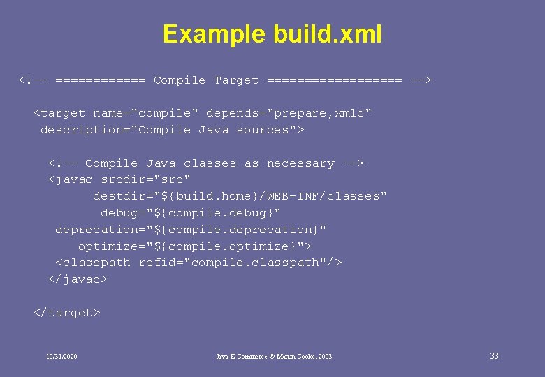 Example build. xml <!-- ====== Compile Target ========= --> <target name="compile" depends="prepare, xmlc" description="Compile Example build. xml <!-- ====== Compile Target ========= --> <target name="compile" depends="prepare, xmlc" description="Compile