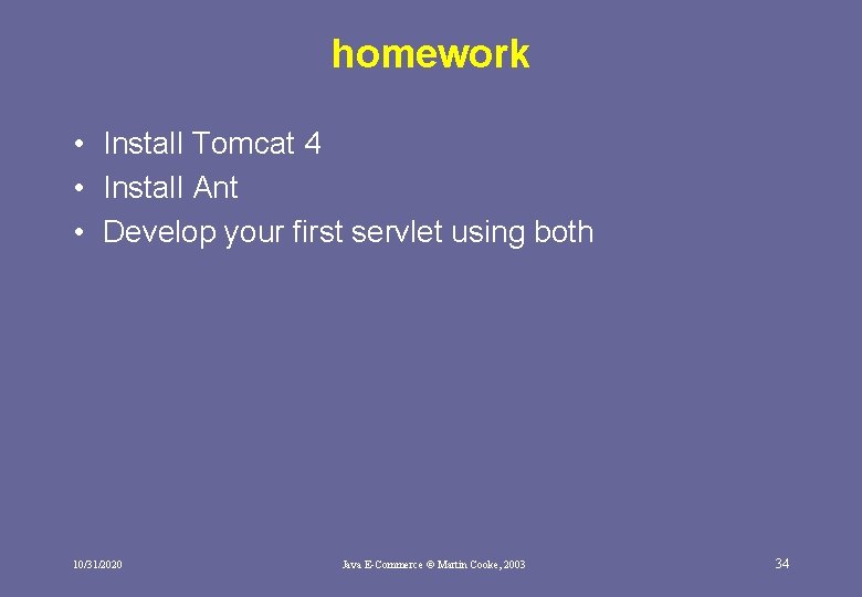 homework • Install Tomcat 4 • Install Ant • Develop your first servlet using homework • Install Tomcat 4 • Install Ant • Develop your first servlet using