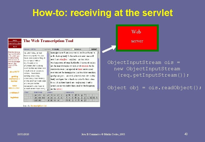 How-to: receiving at the servlet Web server Object. Input. Stream ois = new Object. How-to: receiving at the servlet Web server Object. Input. Stream ois = new Object.