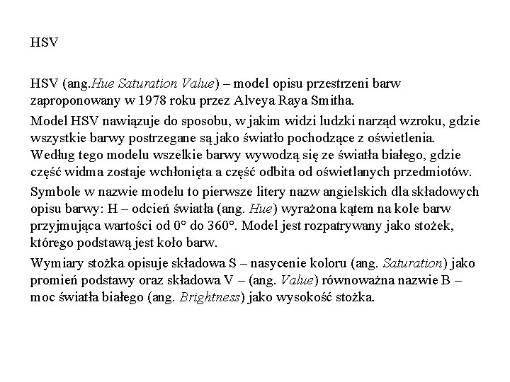 HSV (ang. Hue Saturation Value) – model opisu przestrzeni barw zaproponowany w 1978 roku