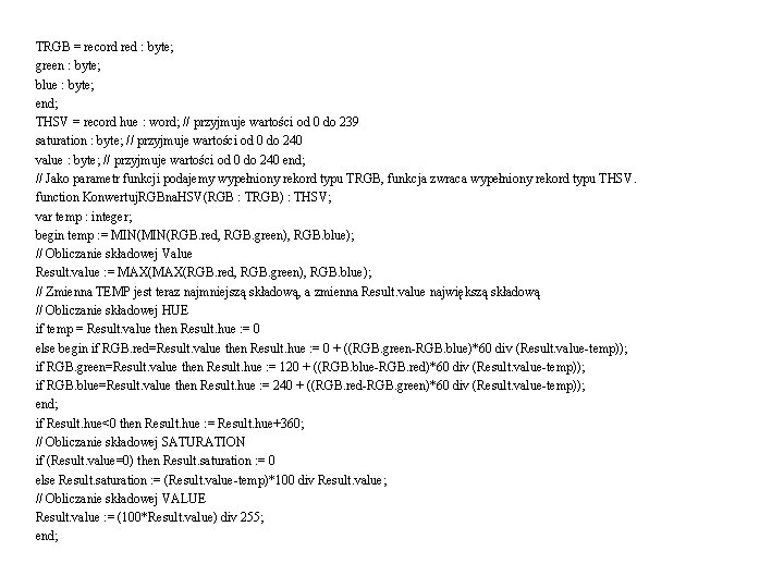 TRGB = record red : byte; green : byte; blue : byte; end; THSV