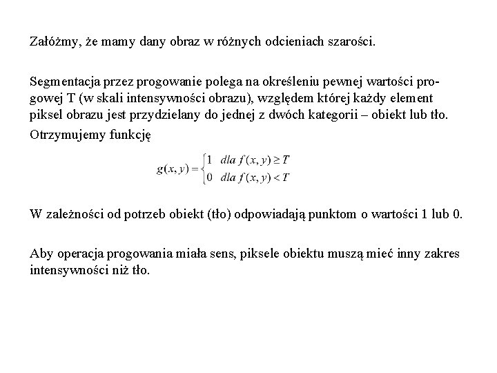 Załóżmy, że mamy dany obraz w różnych odcieniach szarości. Segmentacja przez progowanie polega na