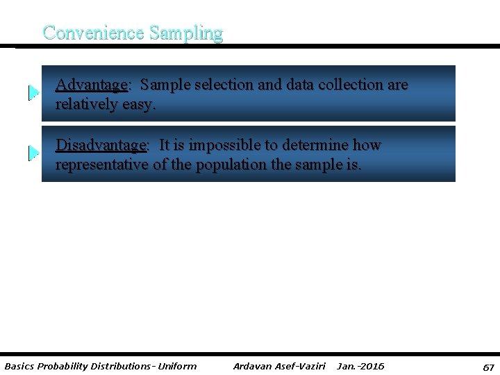 Convenience Sampling Advantage: Sample selection and data collection are relatively easy. Disadvantage: It is