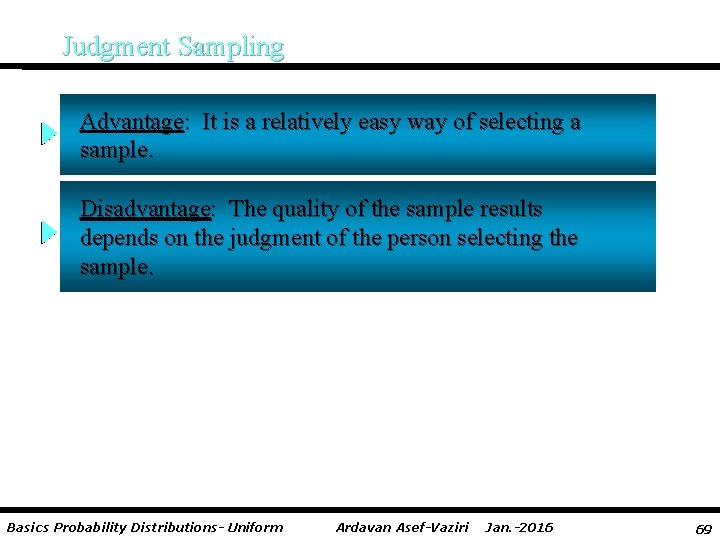 Judgment Sampling Advantage: It is a relatively easy way of selecting a sample. Disadvantage: