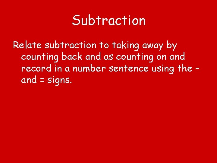 Subtraction Relate subtraction to taking away by counting back and as counting on and