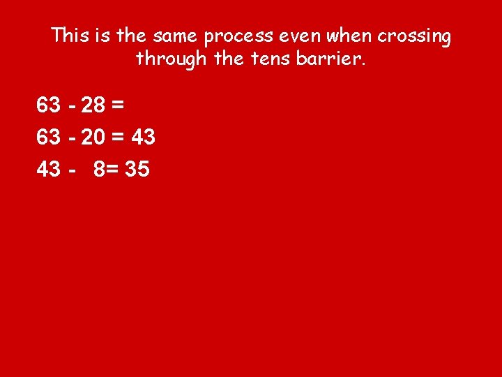 This is the same process even when crossing through the tens barrier. 63 -