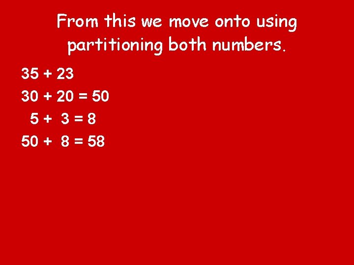 From this we move onto using partitioning both numbers. 35 + 23 30 + From this we move onto using partitioning both numbers. 35 + 23 30 +