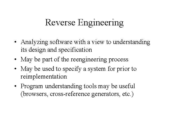 Reverse Engineering • Analyzing software with a view to understanding its design and specification