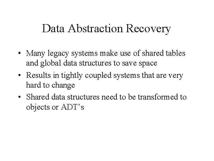 Data Abstraction Recovery • Many legacy systems make use of shared tables and global