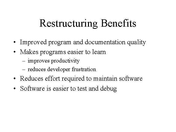 Restructuring Benefits • Improved program and documentation quality • Makes programs easier to learn Restructuring Benefits • Improved program and documentation quality • Makes programs easier to learn