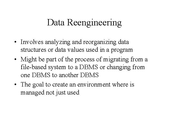 Data Reengineering • Involves analyzing and reorganizing data structures or data values used in