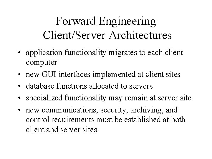 Forward Engineering Client/Server Architectures • application functionality migrates to each client computer • new