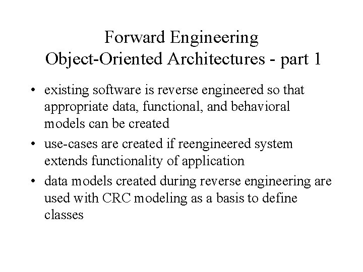 Forward Engineering Object-Oriented Architectures - part 1 • existing software is reverse engineered so