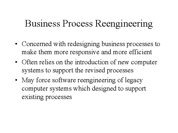Business Process Reengineering • Concerned with redesigning business processes to make them more responsive