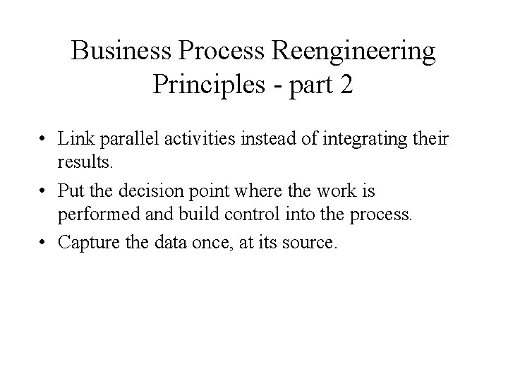 Business Process Reengineering Principles - part 2 • Link parallel activities instead of integrating