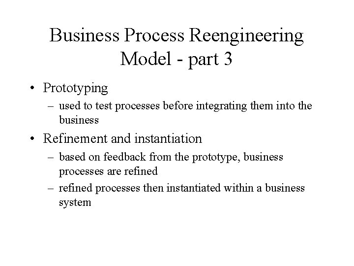 Business Process Reengineering Model - part 3 • Prototyping – used to test processes