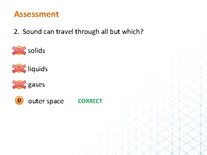 Assessment 2. Sound can travel through all but which? A solids B liquids C