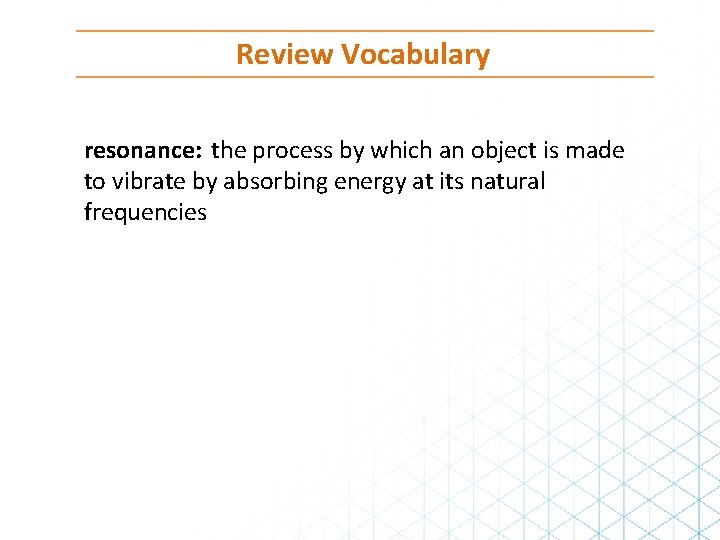 Review Vocabulary resonance: the process by which an object is made to vibrate by