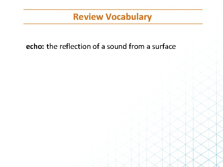 Review Vocabulary echo: the reflection of a sound from a surface 