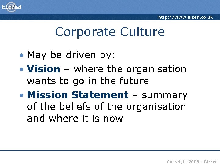 http: //www. bized. co. uk Corporate Culture • May be driven by: • Vision