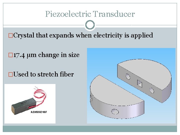 Piezoelectric Transducer �Crystal that expands when electricity is applied � 17. 4 μm change