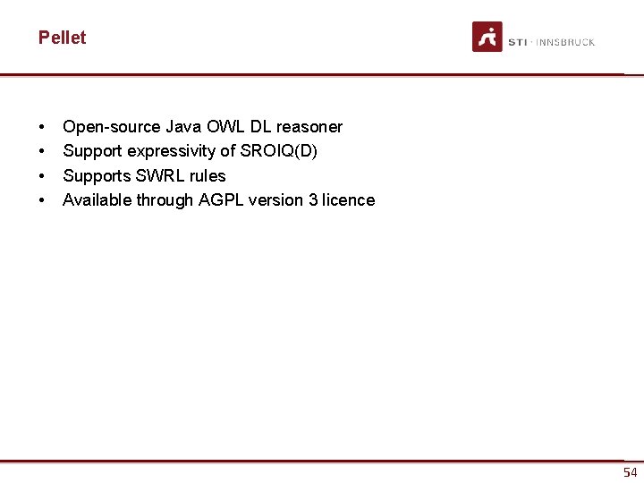 Pellet • • Open-source Java OWL DL reasoner Support expressivity of SROIQ(D) Supports SWRL