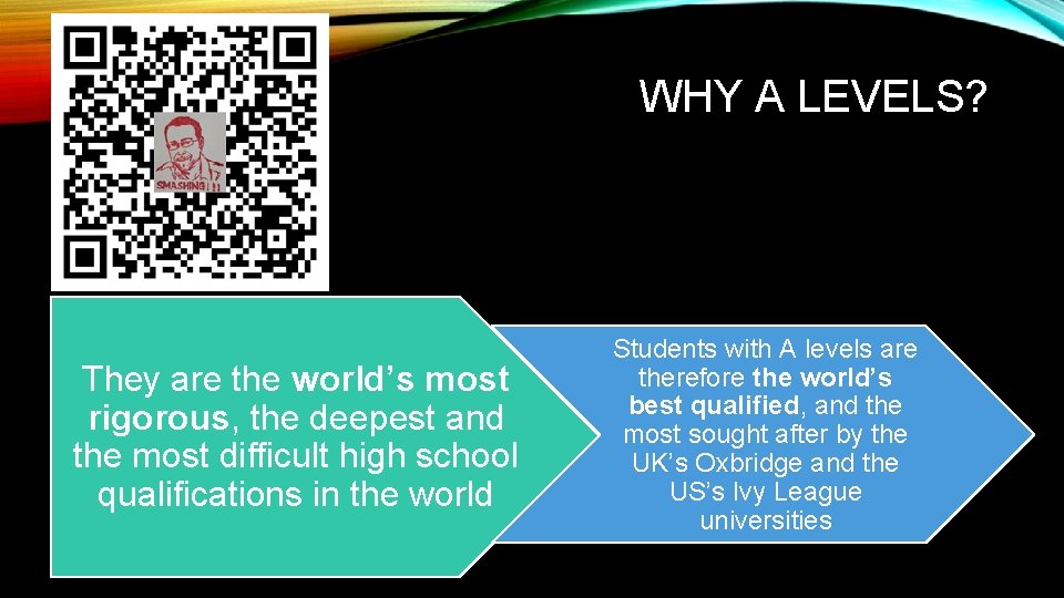 WHY A LEVELS? They are the world’s most rigorous, the deepest and the most
