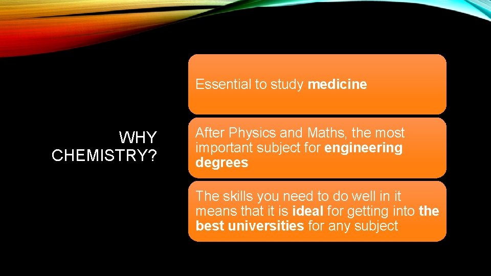 Essential to study medicine WHY CHEMISTRY? After Physics and Maths, the most important subject