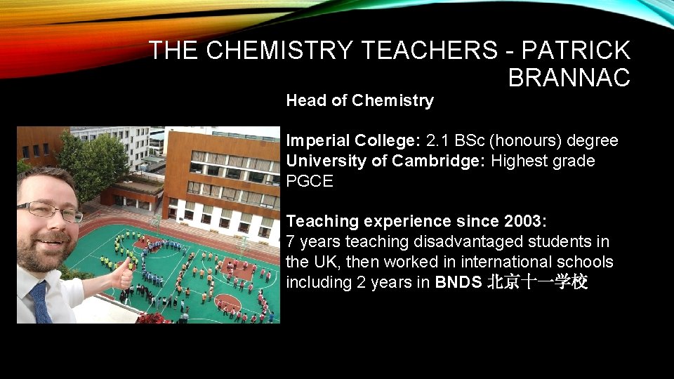 THE CHEMISTRY TEACHERS - PATRICK BRANNAC Head of Chemistry Imperial College: 2. 1 BSc