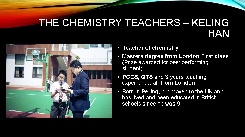 THE CHEMISTRY TEACHERS – KELING HAN • Teacher of chemistry • Masters degree from