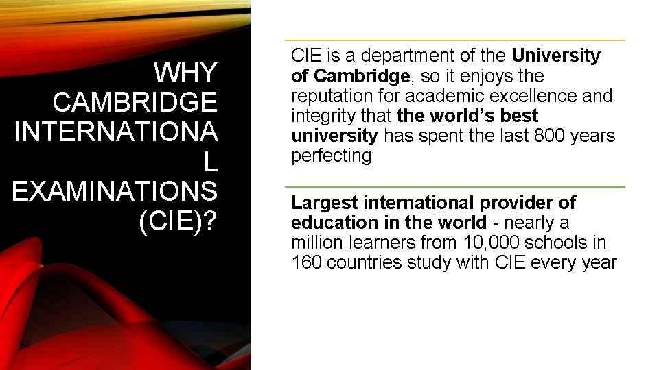 WHY CAMBRIDGE INTERNATIONA L EXAMINATIONS (CIE)? CIE is a department of the University of