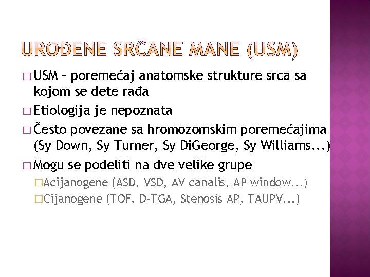 � USM – poremećaj anatomske strukture srca sa kojom se dete rađa � Etiologija