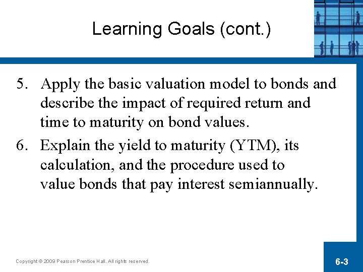 Learning Goals (cont. ) 5. Apply the basic valuation model to bonds and describe