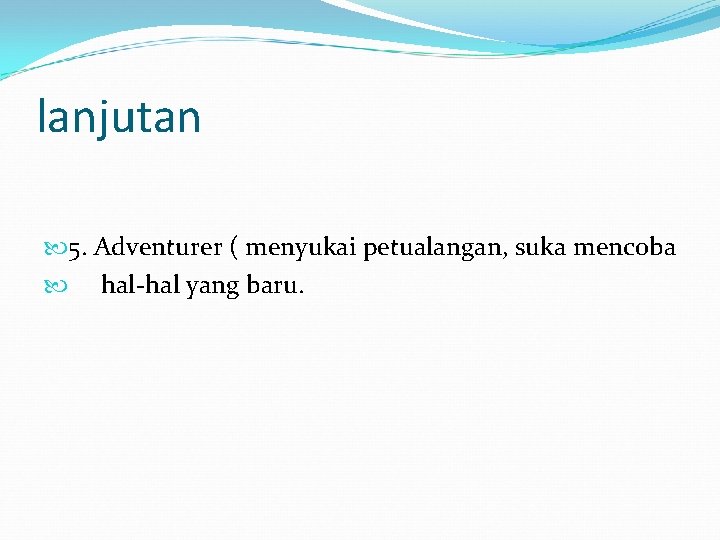 lanjutan 5. Adventurer ( menyukai petualangan, suka mencoba hal-hal yang baru. 