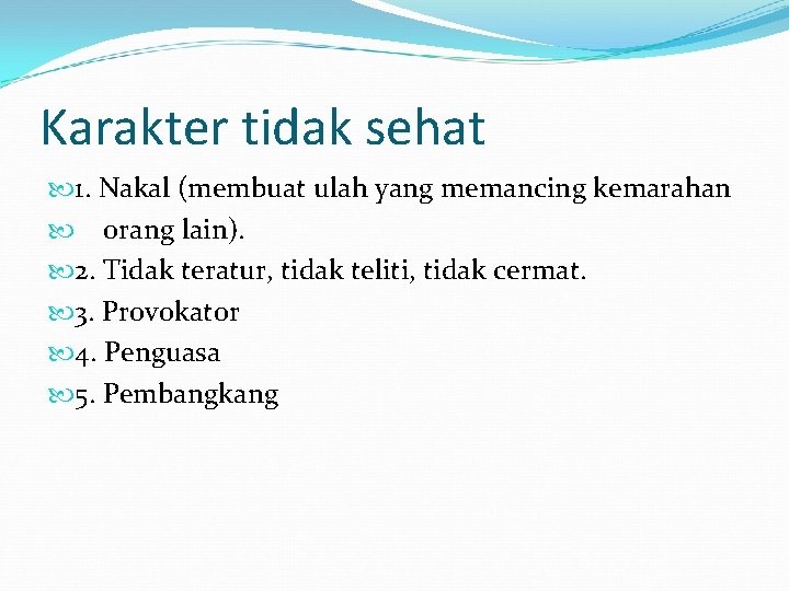 Karakter tidak sehat 1. Nakal (membuat ulah yang memancing kemarahan orang lain). 2. Tidak