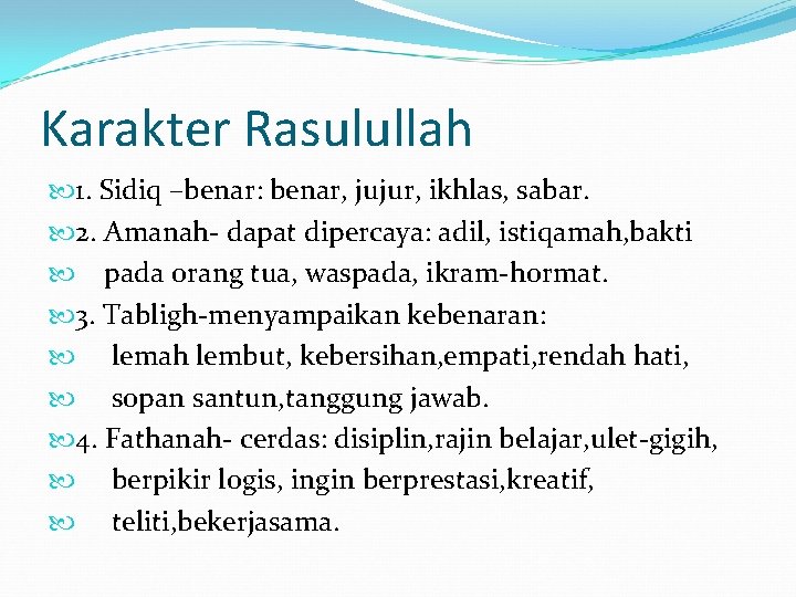Karakter Rasulullah 1. Sidiq –benar: benar, jujur, ikhlas, sabar. 2. Amanah- dapat dipercaya: adil,