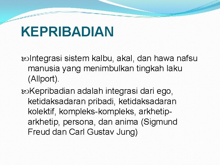 KEPRIBADIAN Integrasi sistem kalbu, akal, dan hawa nafsu manusia yang menimbulkan tingkah laku (Allport).