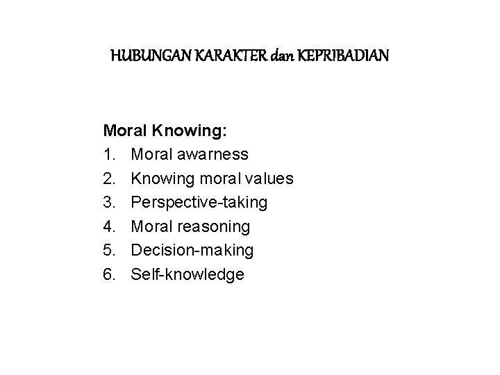 HUBUNGAN KARAKTER dan KEPRIBADIAN Moral Knowing: 1. Moral awarness 2. Knowing moral values 3.
