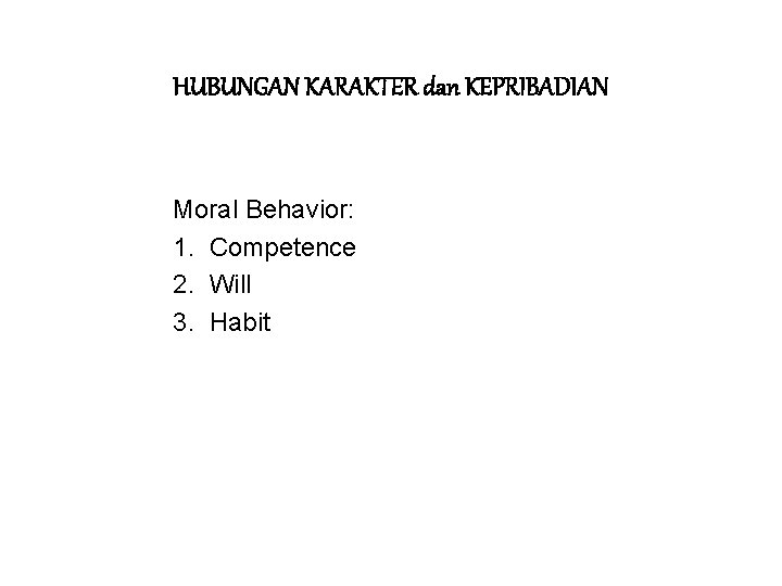 HUBUNGAN KARAKTER dan KEPRIBADIAN Moral Behavior: 1. Competence 2. Will 3. Habit 