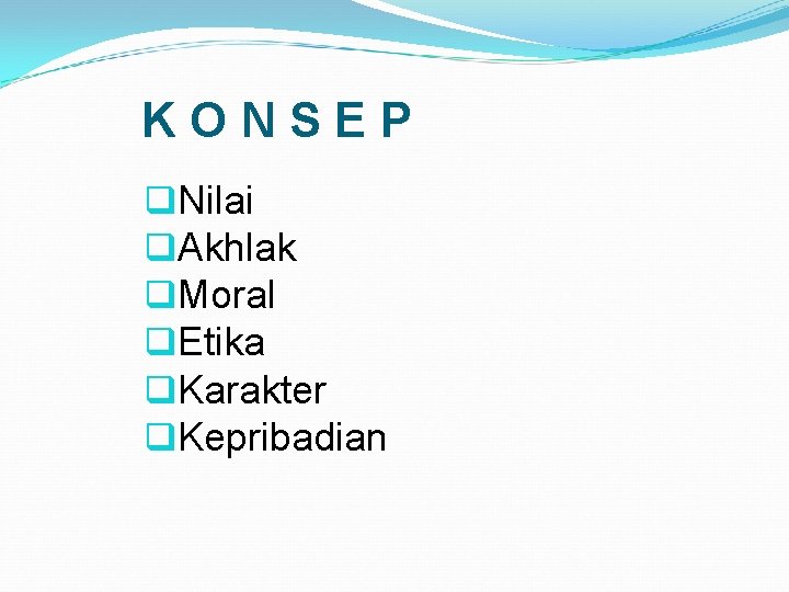 KONSEP q. Nilai q. Akhlak q. Moral q. Etika q. Karakter q. Kepribadian 