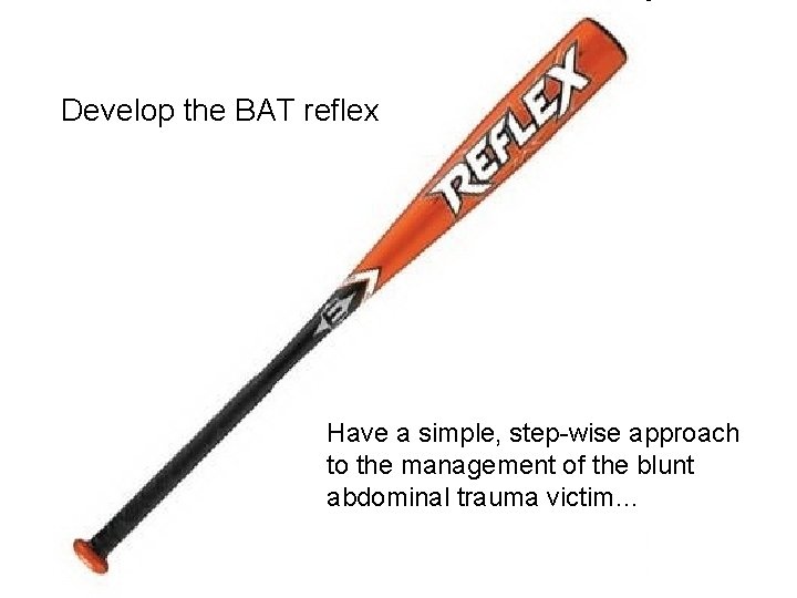 Develop the BAT reflex Have a simple, step-wise approach to the management of the