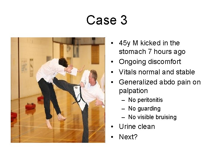 Case 3 • 45 y M kicked in the stomach 7 hours ago •