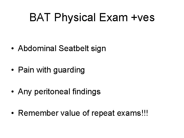 BAT Physical Exam +ves • Abdominal Seatbelt sign • Pain with guarding • Any