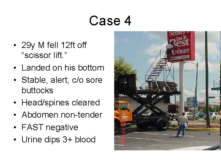 Case 4 • 29 y M fell 12 ft off “scissor lift. ” •