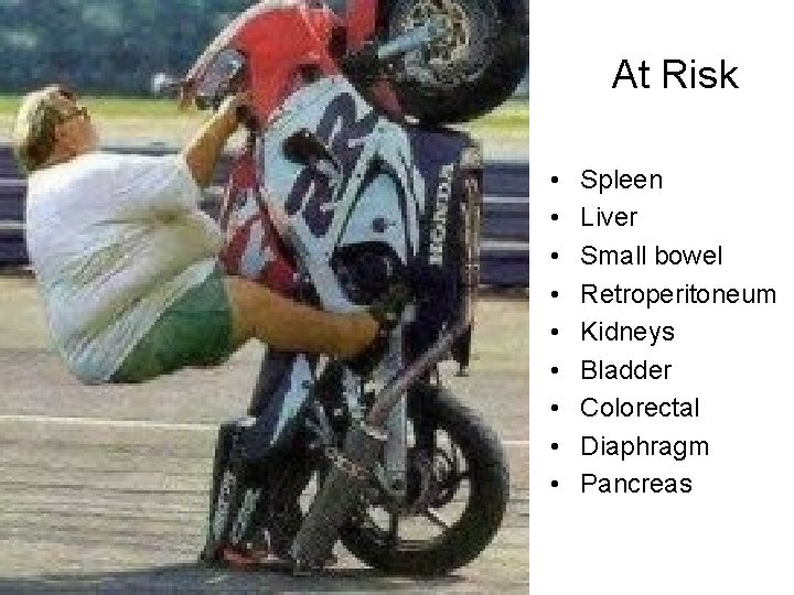 At Risk • • • Spleen Liver Small bowel Retroperitoneum Kidneys Bladder Colorectal Diaphragm