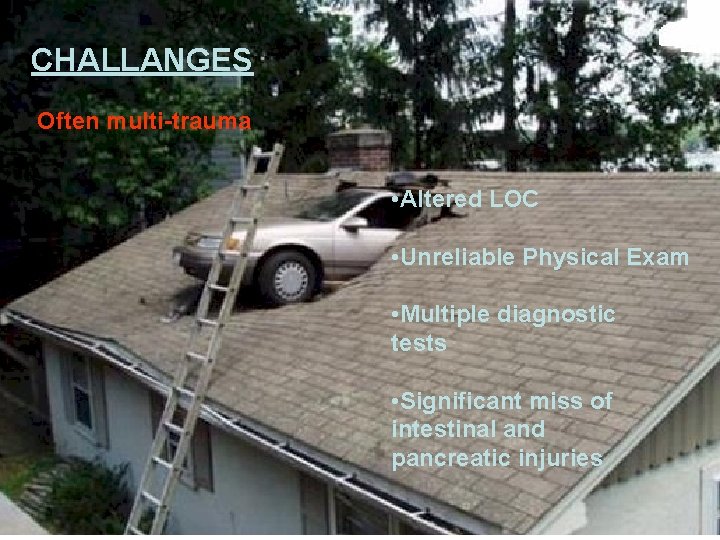 CHALLANGES Often multi-trauma • Altered LOC • Unreliable Physical Exam • Multiple diagnostic tests